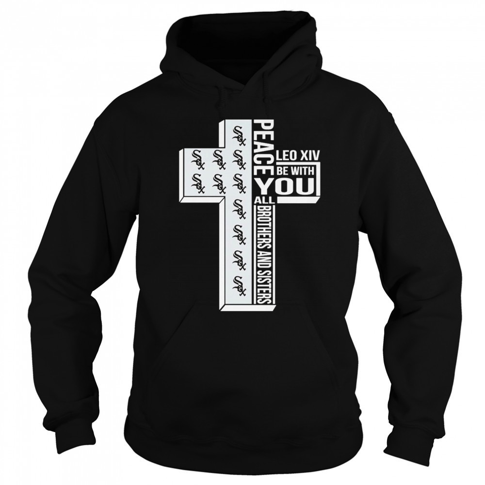 Chicago White Sox Peace You Leo Xiv Be With You All Brothers And Sisters T-shirt Hoodie