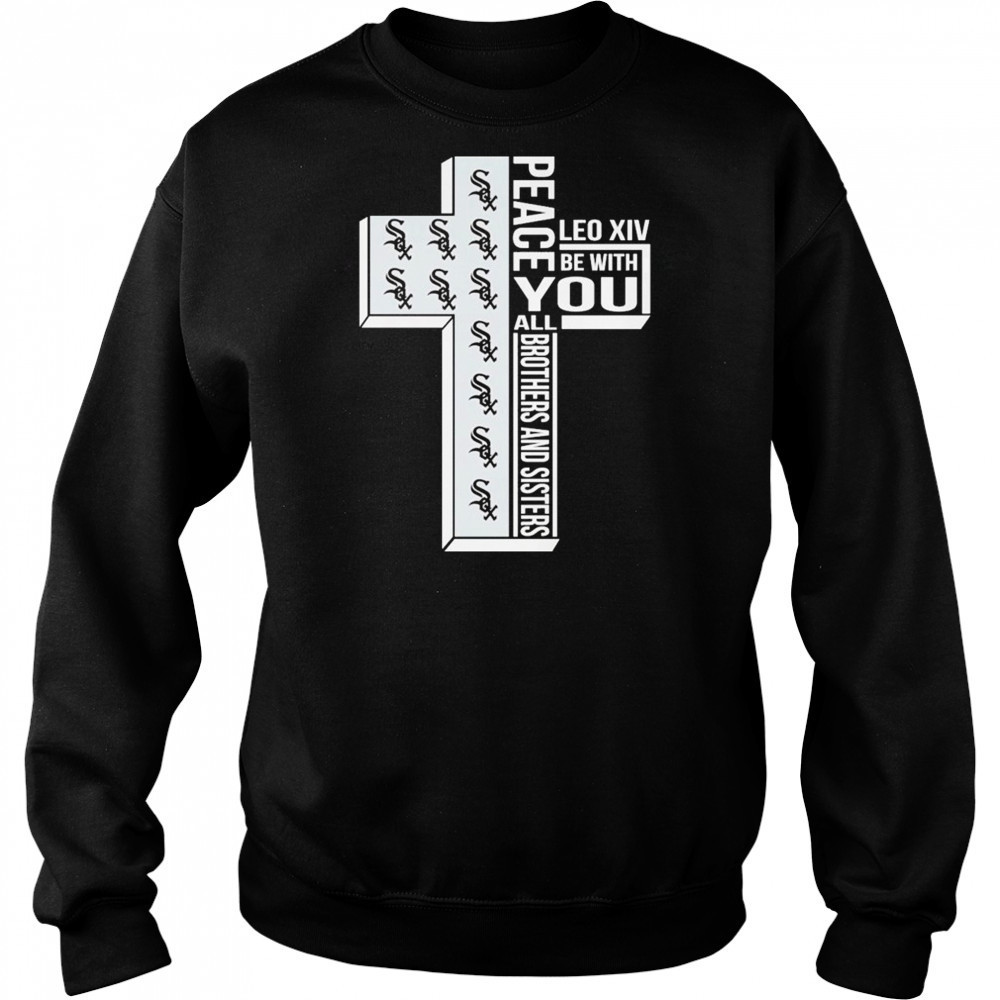 Chicago White Sox Peace You Leo Xiv Be With You All Brothers And Sisters T-shirt Sweatshirt