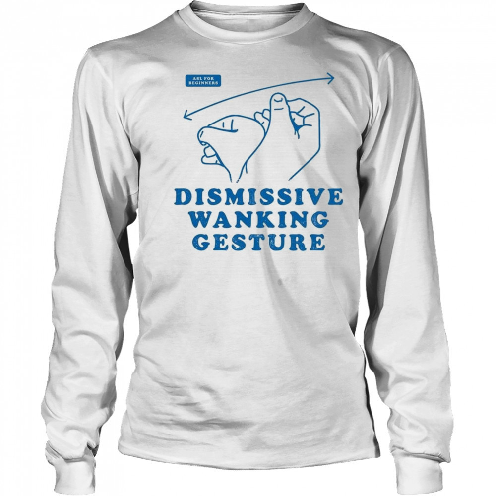Dismissive Wanking Gesture Shirt Long Sleeved