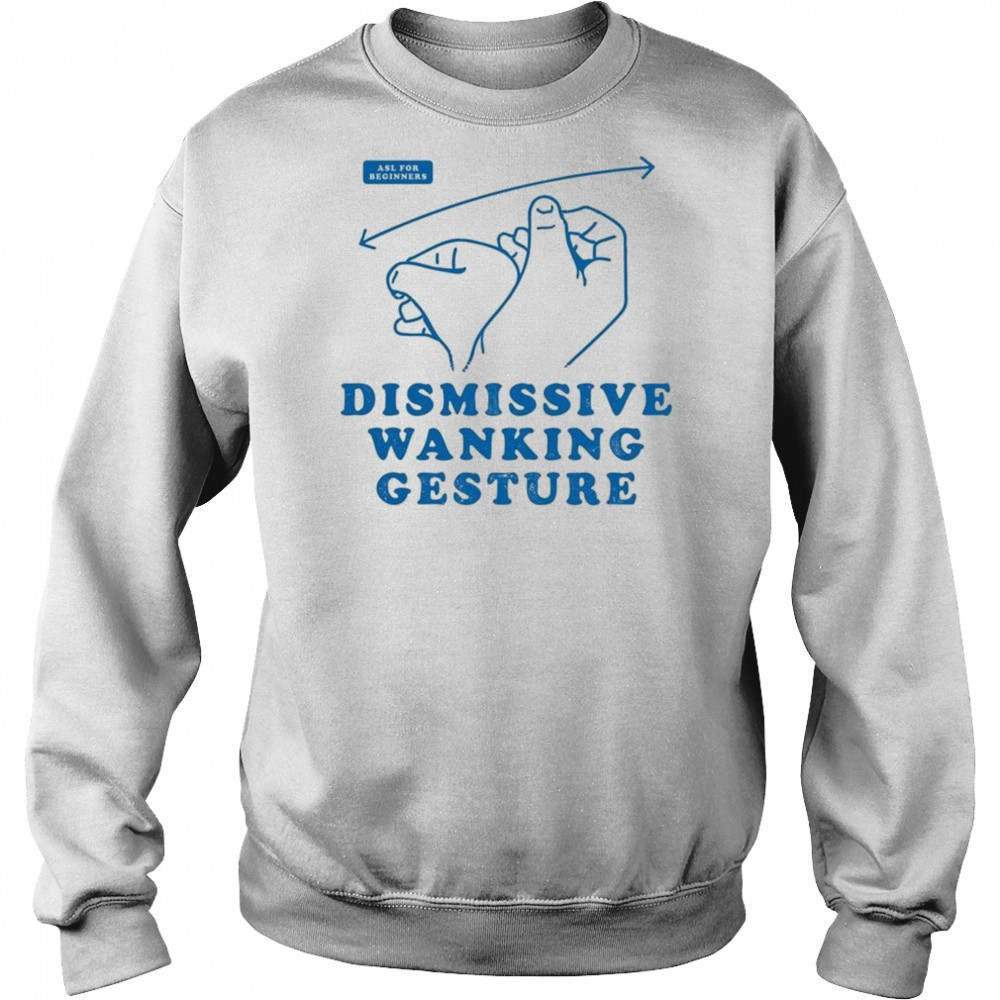 Dismissive Wanking Gesture Shirt Sweatshirt