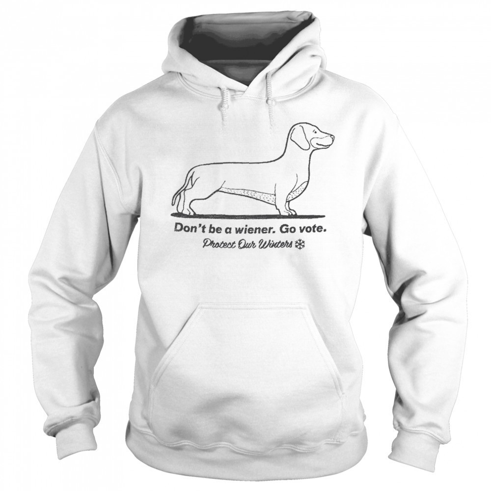 Don’t Be A Wiener Go Vote Protect Our Winters T-shirt Hoodie
