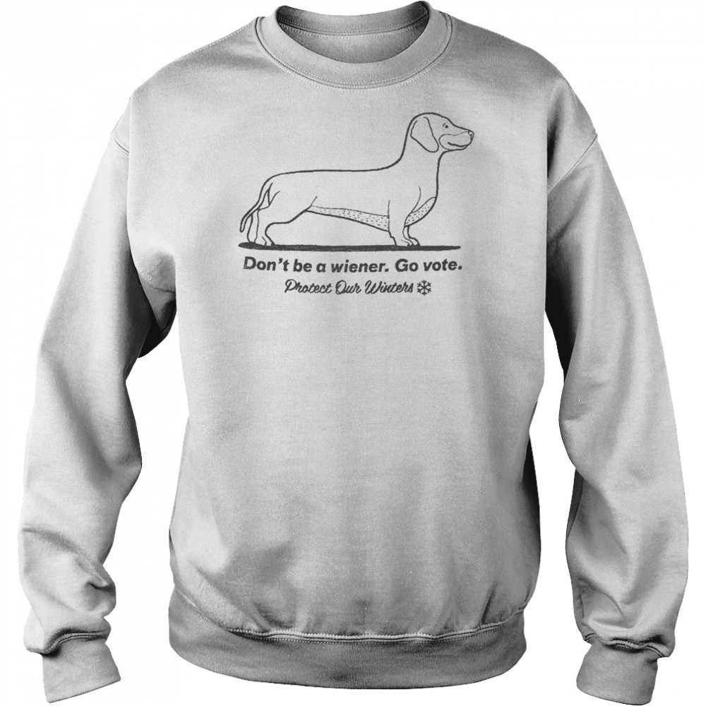 Don’t Be A Wiener Go Vote Protect Our Winters T-shirt Sweatshirt