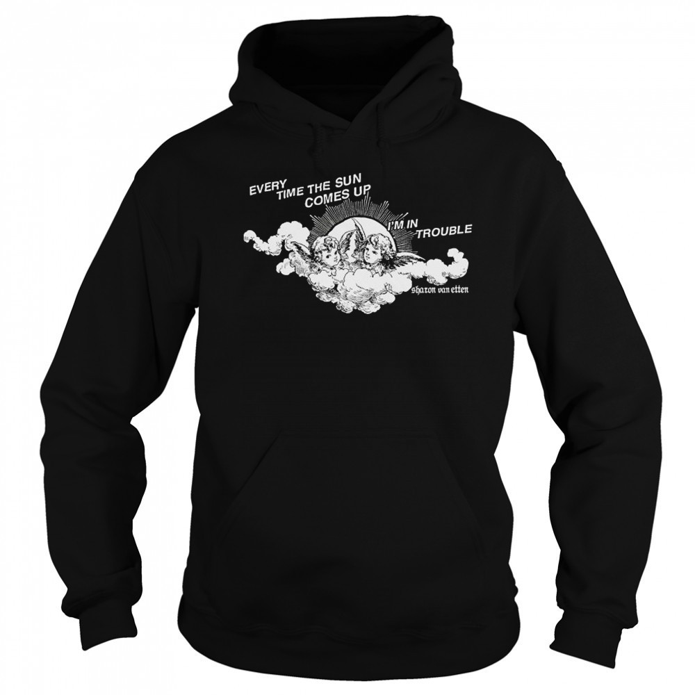 Every Time The Sun Comes Up I’m In Trouble Sharon Van Etten Angel T-shirt Hoodie