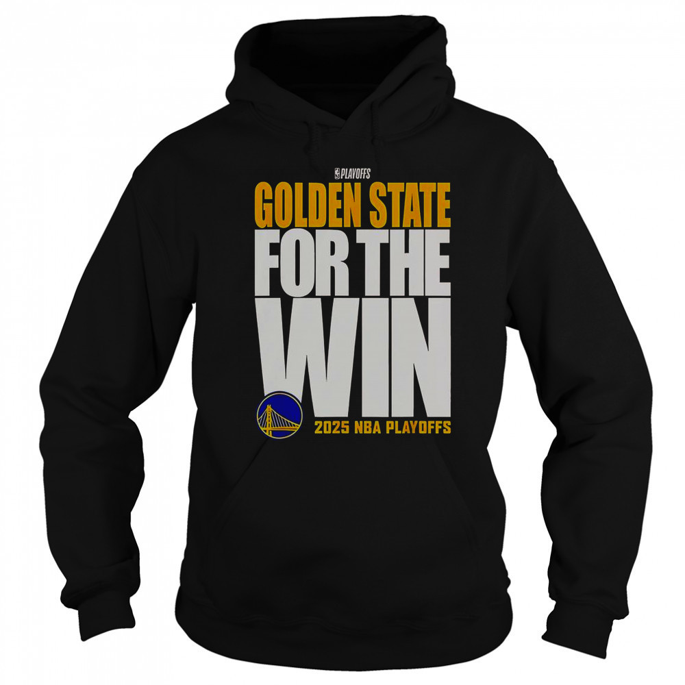 Golden State Warriors For The Win 2025 NBA Playoffs T-Shirt Hoodie