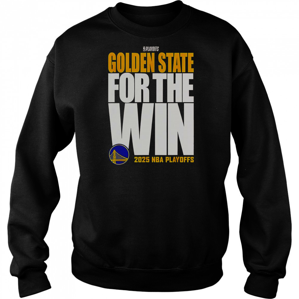 Golden State Warriors For The Win 2025 NBA Playoffs T-Shirt Sweatshirt