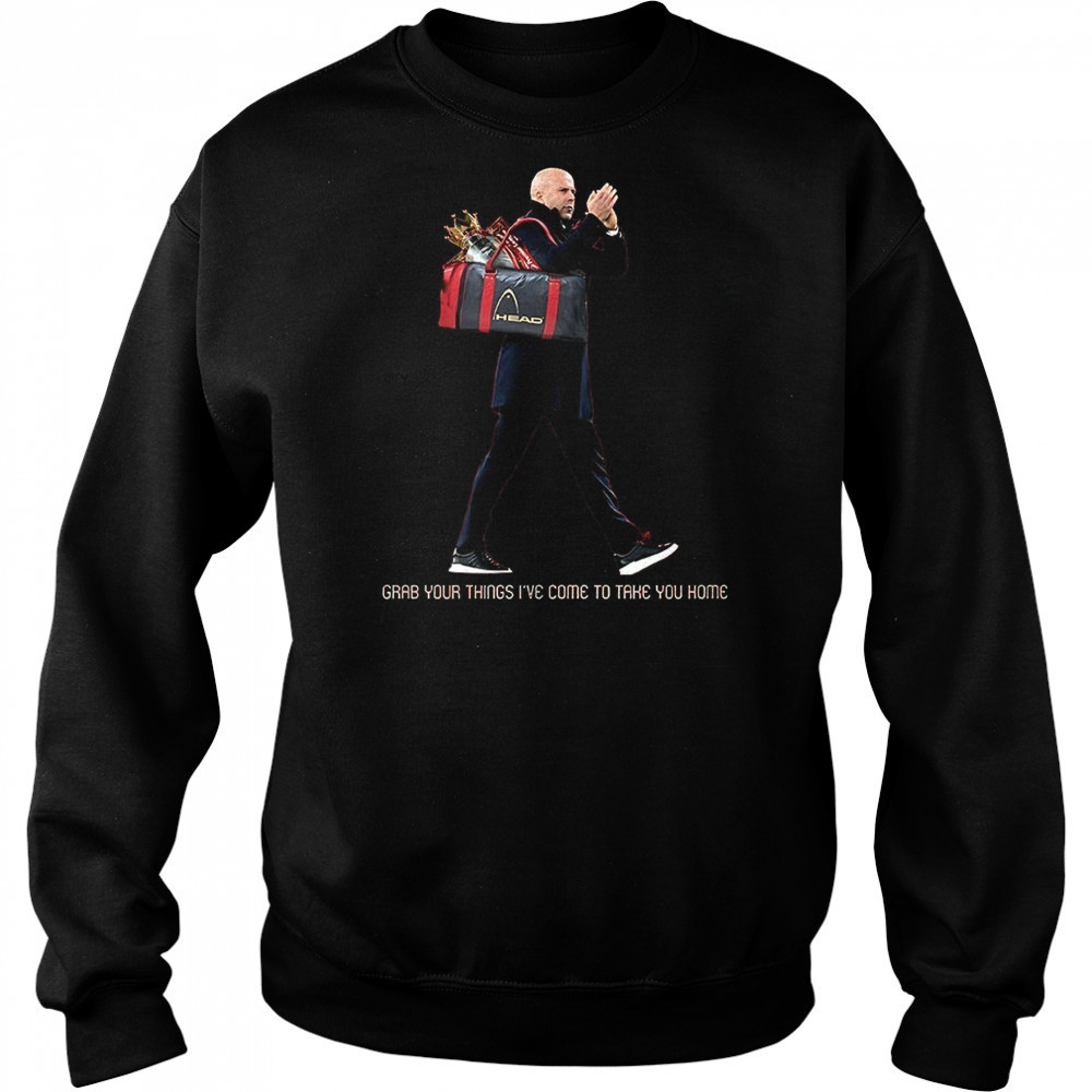 Grab your things I’ve come to take you home shirt Sweatshirt
