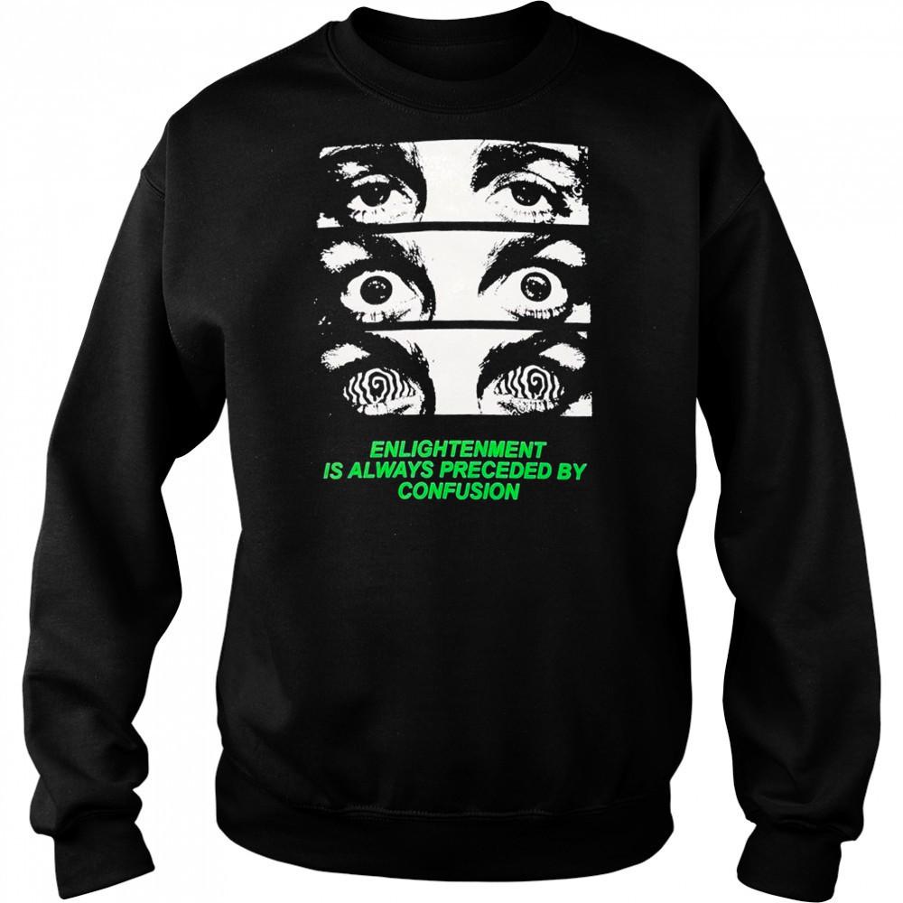 Grimey Enlightenment Is Always Preceded By Confusion Eyes T-Shirt Sweatshirt