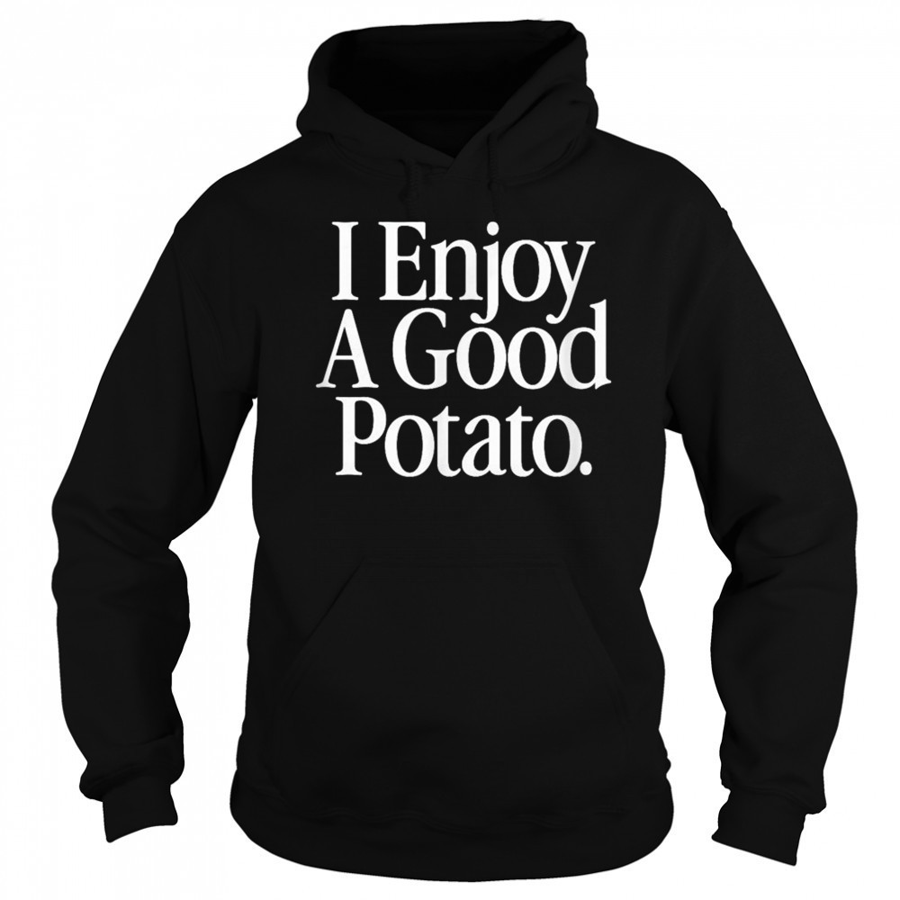 I Enjoy A Good Potato T-Shirt Hoodie