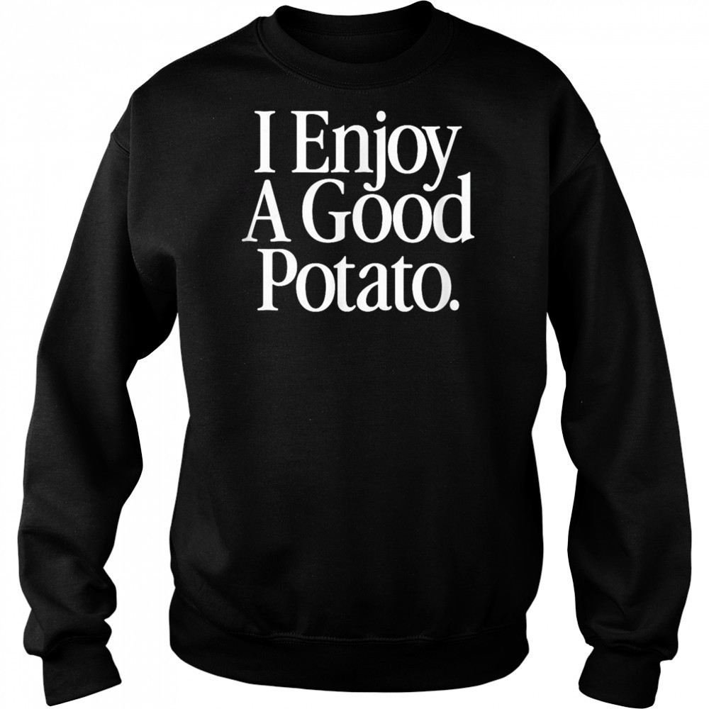 I Enjoy A Good Potato T-Shirt Sweatshirt