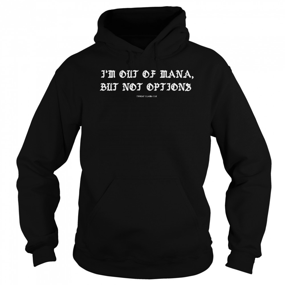 I’m Out Of Mana But Not Options Threat Llama T-shirt Hoodie