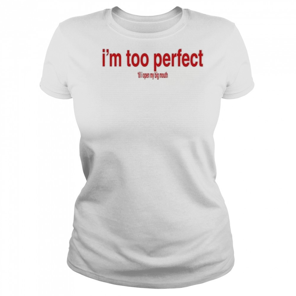 I’m Too Perfect ‘Til I Open My Big Mouth Shirt Women's T-shirt
