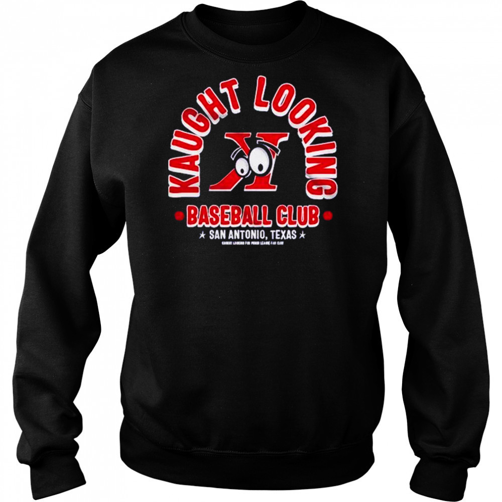 Kaught Looking baseball club San Antonio Texas shirt Sweatshirt