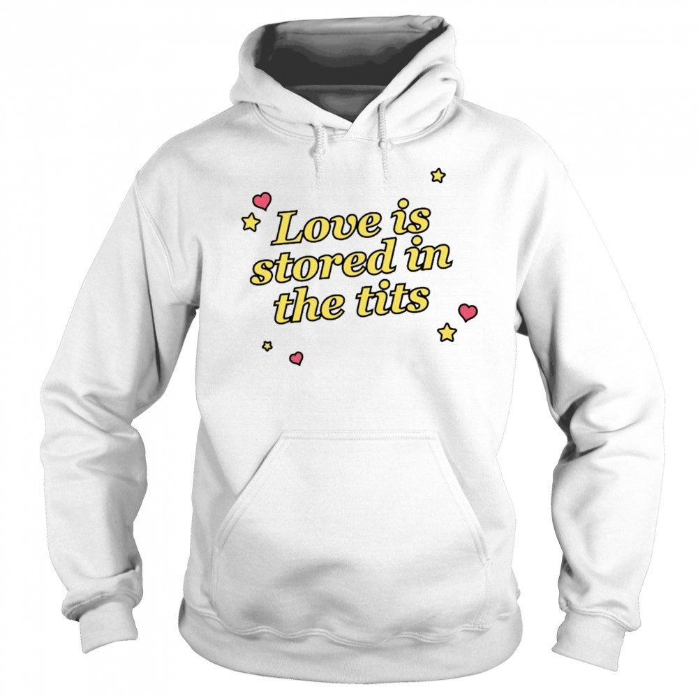 Love Is Stored In The Tits T-shirt Hoodie