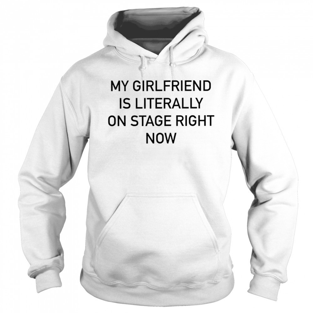 Nieve Ella My Girlfriend Is Literally On Stage Right Now T-shirt Hoodie