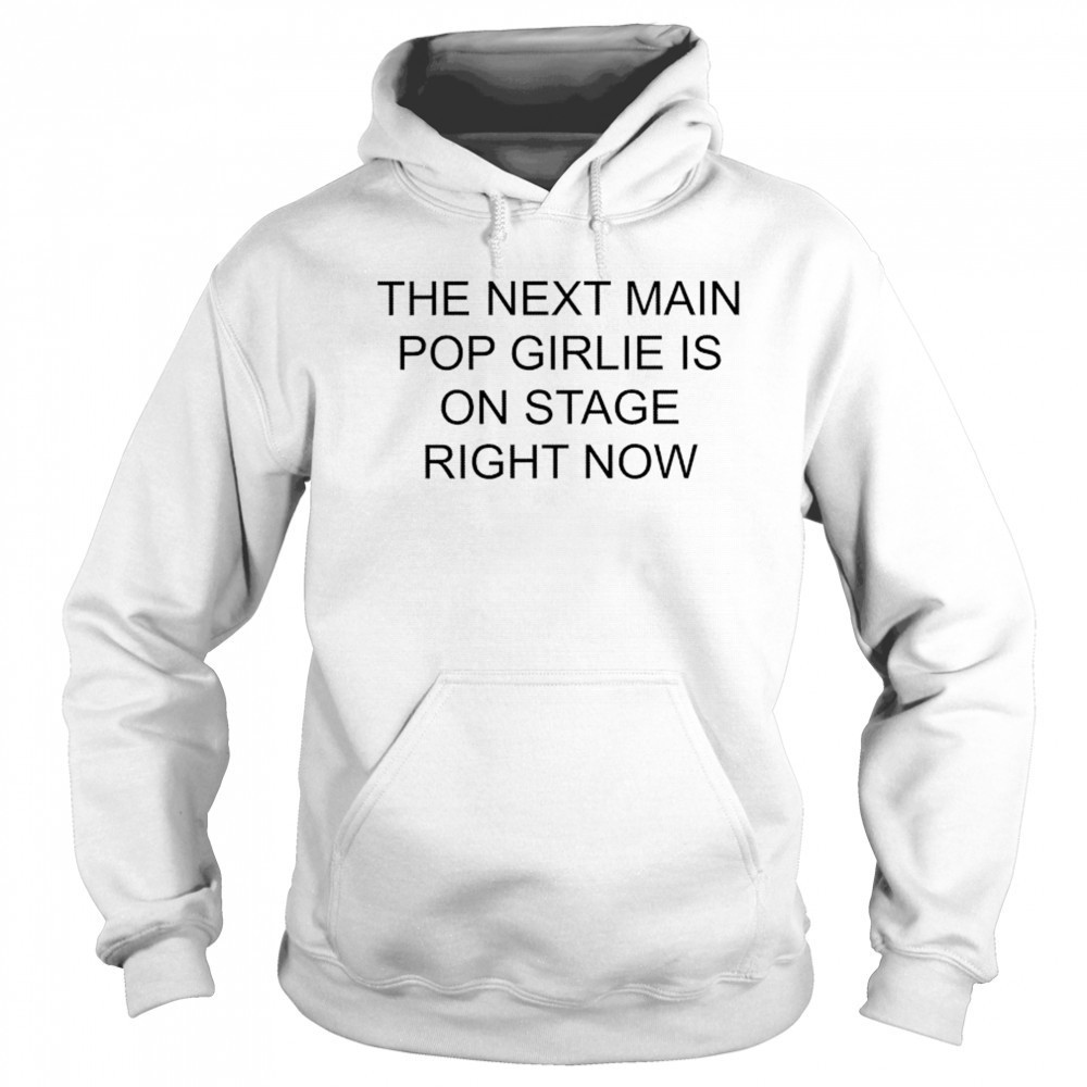 Nieve Ella The Next Main Pop Girlie Is On Stage Right Now T-shirt Hoodie