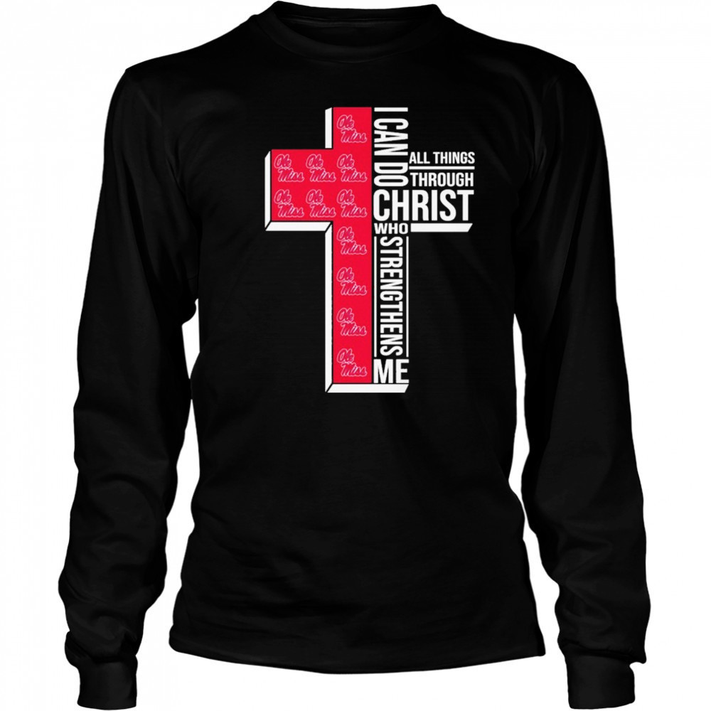 Ole Miss Rebels I Can Do All Things Through Christ All Things Through Who Gives Me Strengthens Me T-shirt Long Sleeved