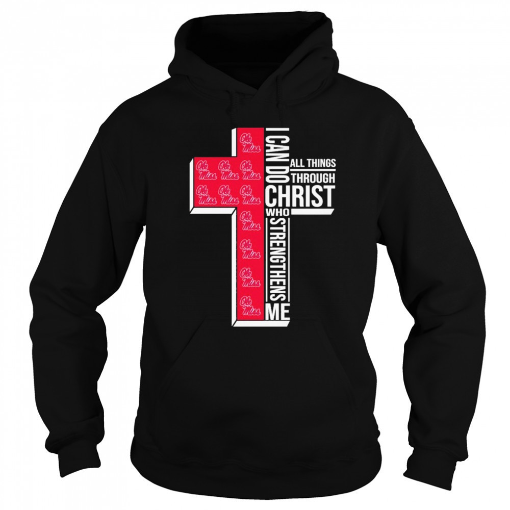 Ole Miss Rebels I Can Do All Things Through Christ All Things Through Who Gives Me Strengthens Me T-shirt Hoodie