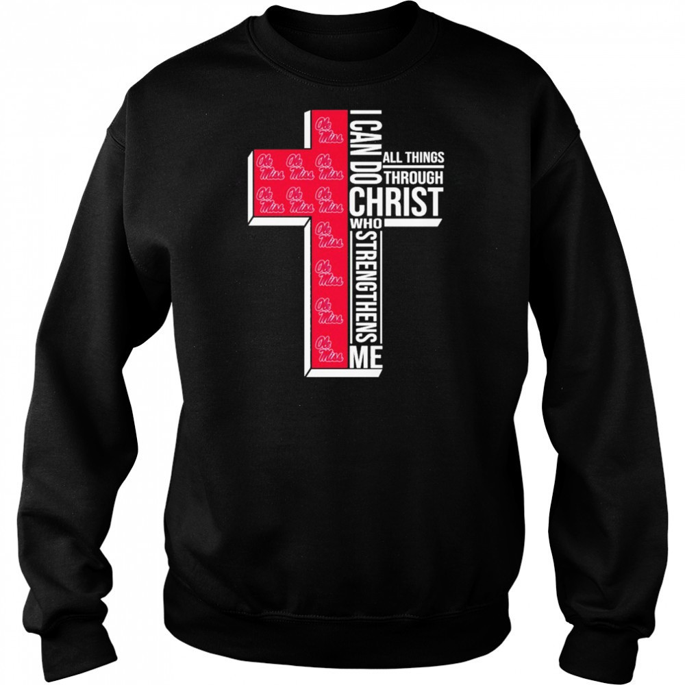 Ole Miss Rebels I Can Do All Things Through Christ All Things Through Who Gives Me Strengthens Me T-shirt Sweatshirt