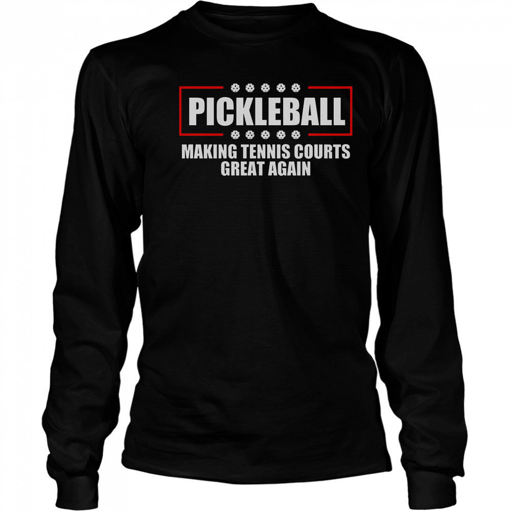 Pickleball Making Tennis Courts Great Again T-Shirt Long Sleeved