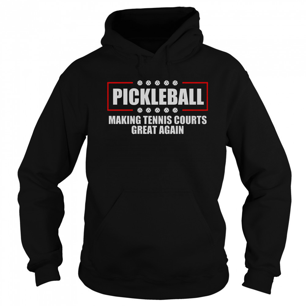 Pickleball Making Tennis Courts Great Again T-Shirt Hoodie