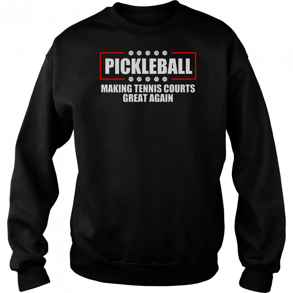 Pickleball Making Tennis Courts Great Again T-Shirt Sweatshirt