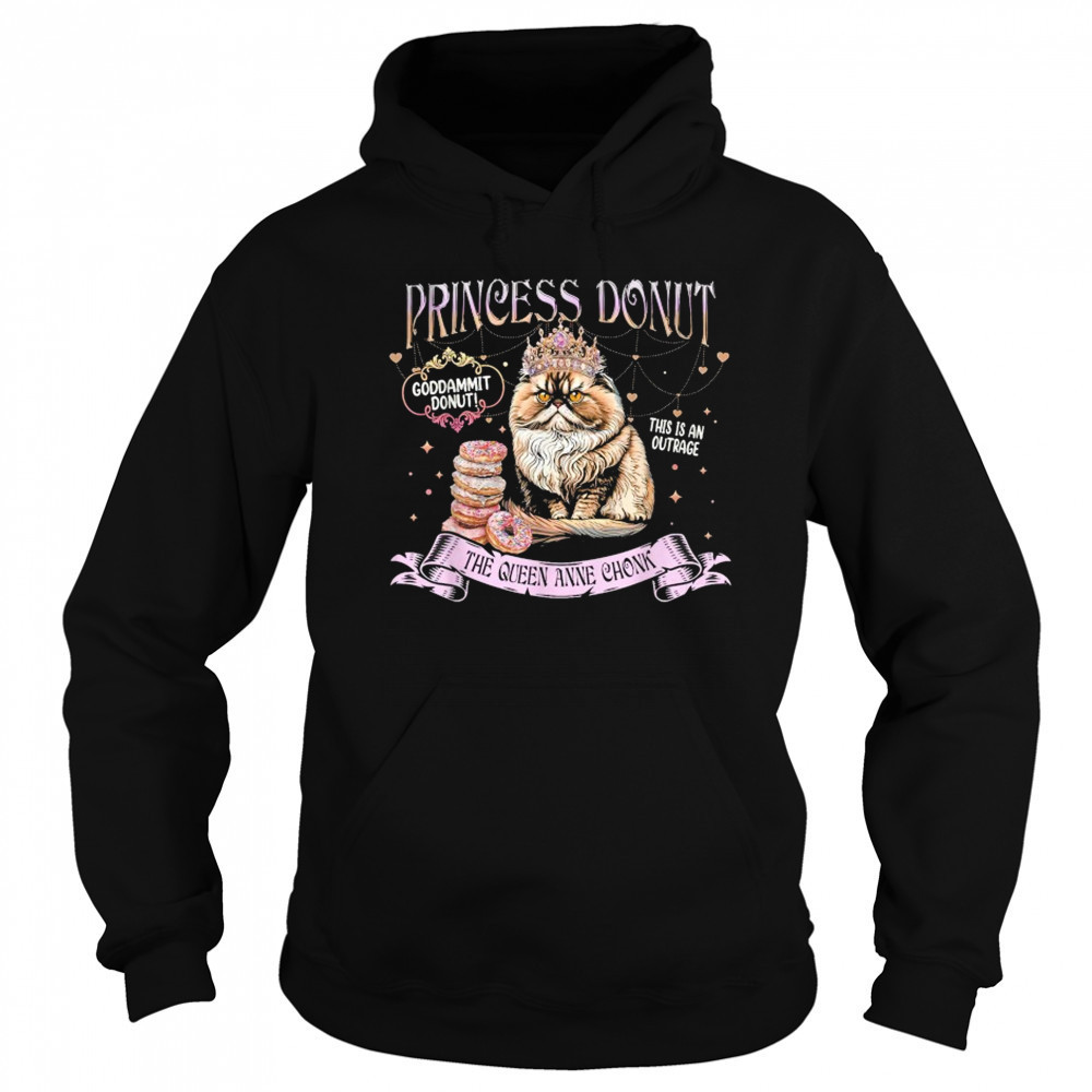 Princess Donut Goddammit Donut This is An Outrage The Queen Anne Chonk Cat T-Shirt Hoodie