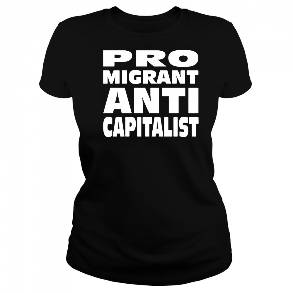 Pro Migrant Anti Capitalist T-Shirt Women's T-shirt