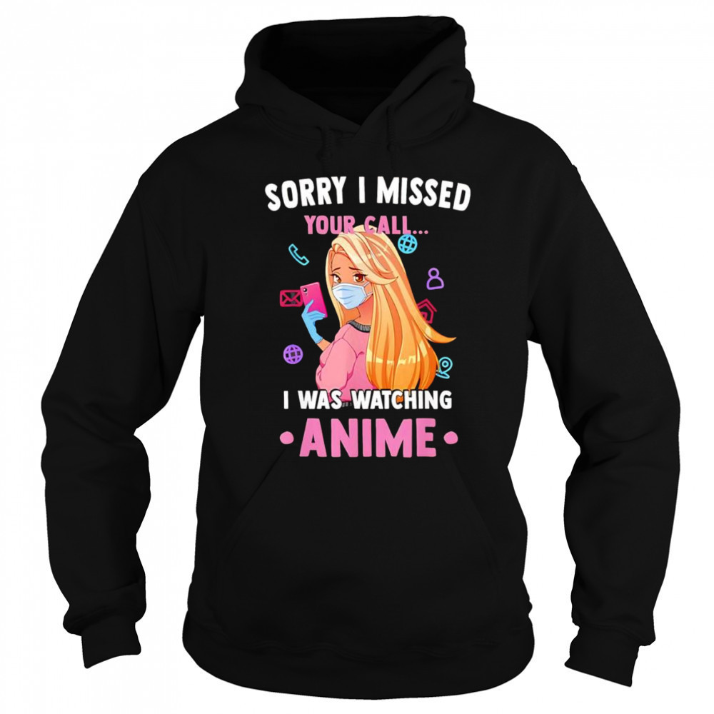 Sorry I missed your call I was watching anime shirt Hoodie
