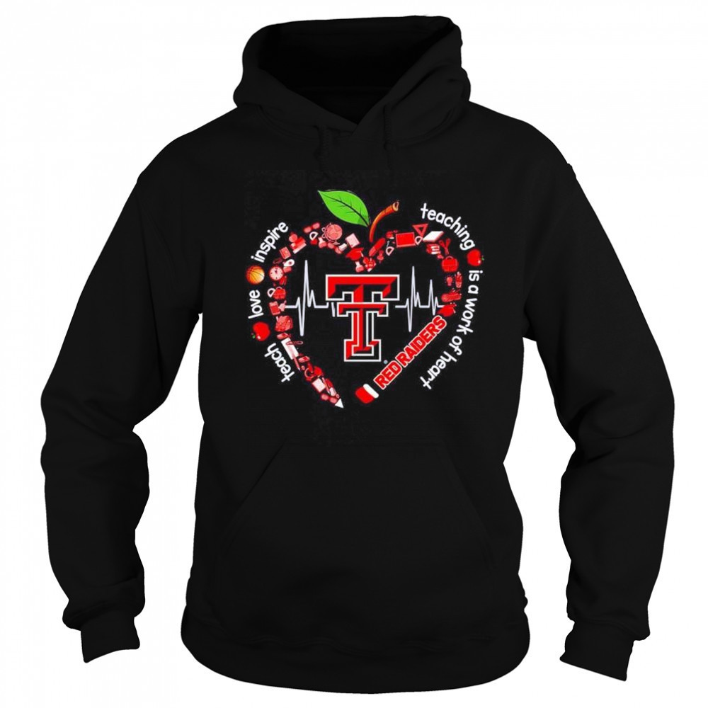 Texas Tech Red Raiders teach love inspire teaching is a work of heart shirt Hoodie