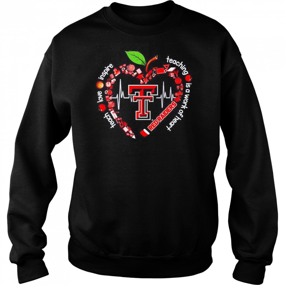 Texas Tech Red Raiders teach love inspire teaching is a work of heart shirt Sweatshirt