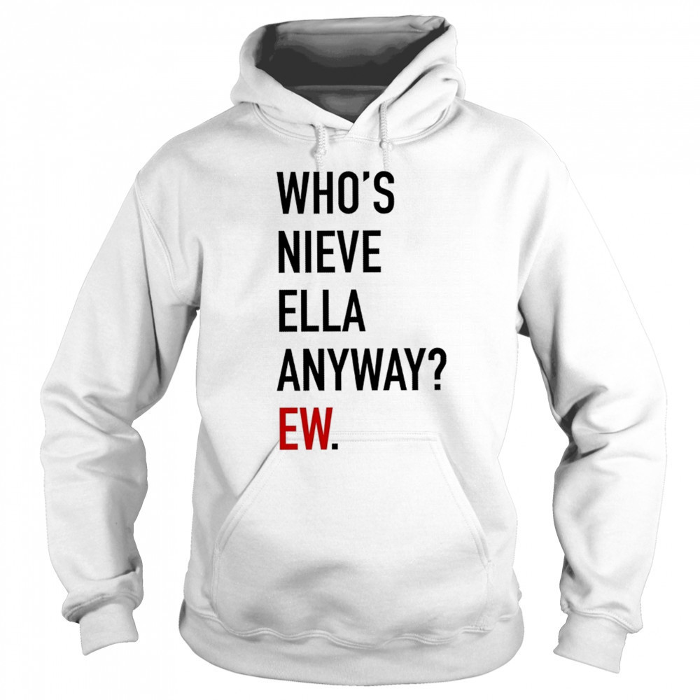 Who’s Nieve Ella Anyway Ew T-shirt Hoodie