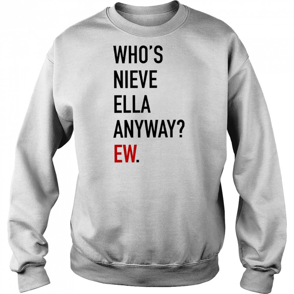 Who’s Nieve Ella Anyway Ew T-shirt Sweatshirt