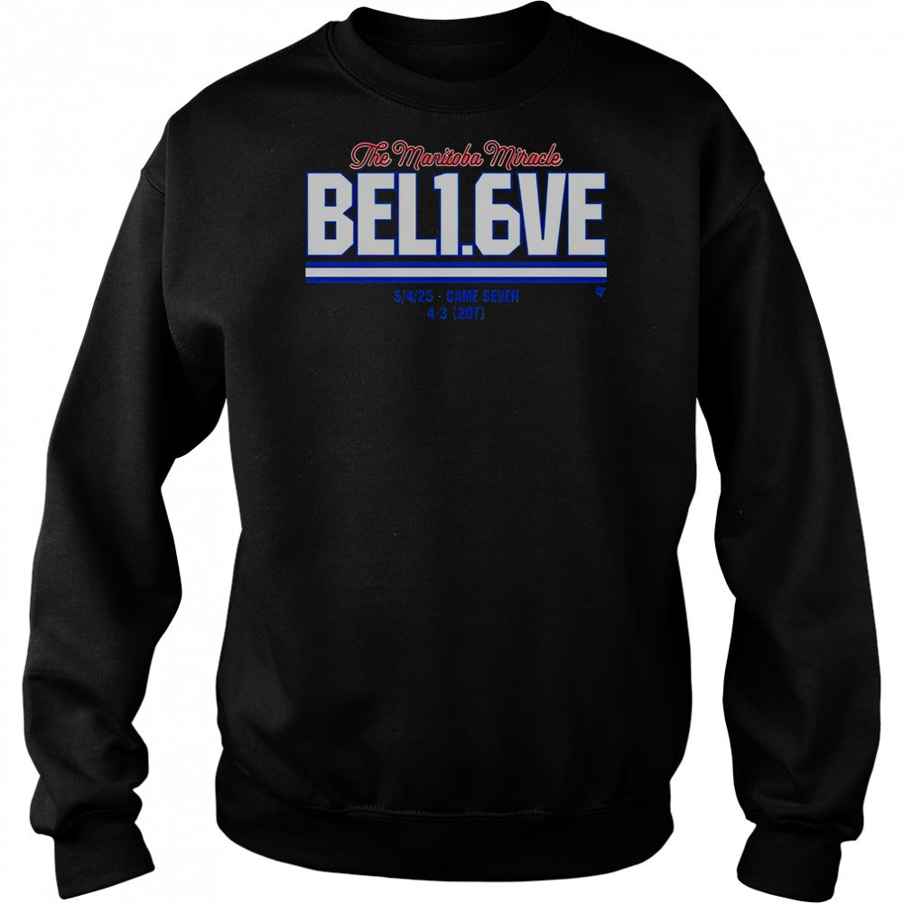 Winnipeg Jets The Manitoba Miracle Believe In 1.6 Seconds Left 54 Game Seven 4 3 20T T-Shirt Sweatshirt