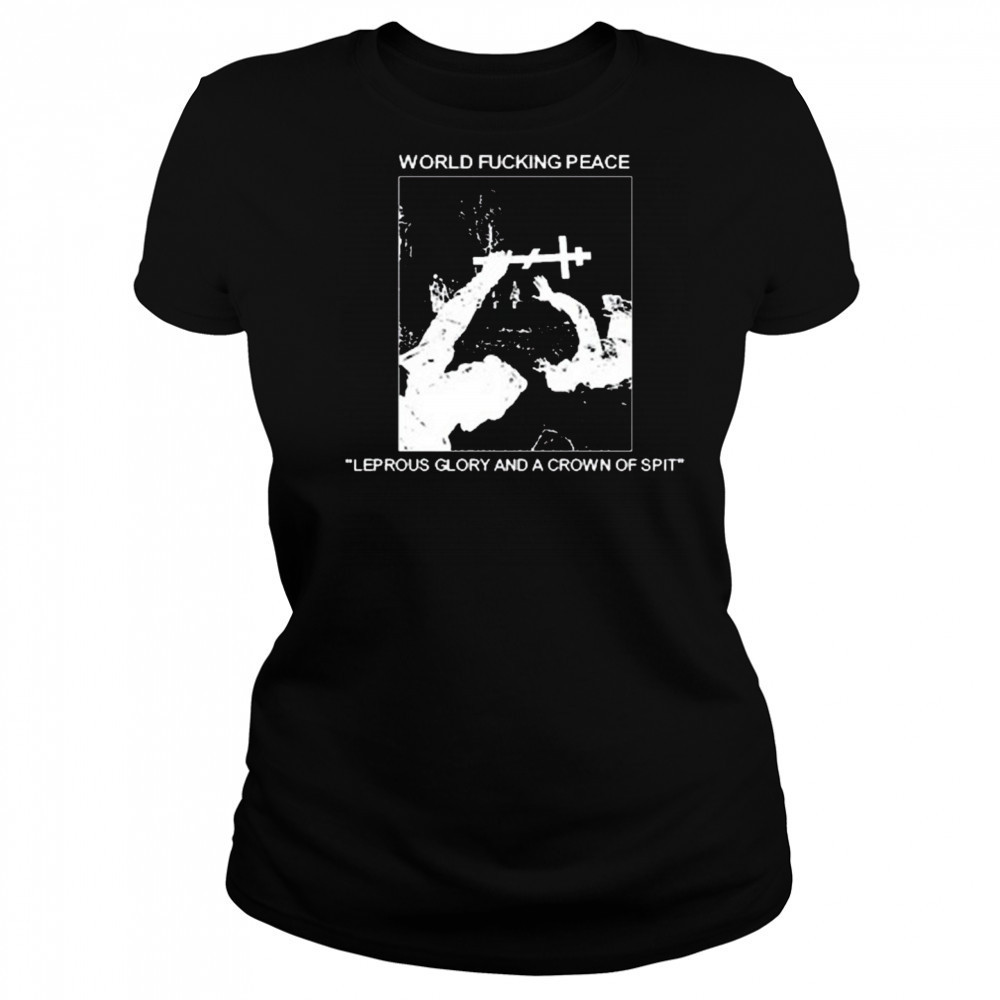 World Fucking Peace Leprous Glory And A Crown Of Spit 2025 t-shirt Women's T-shirt