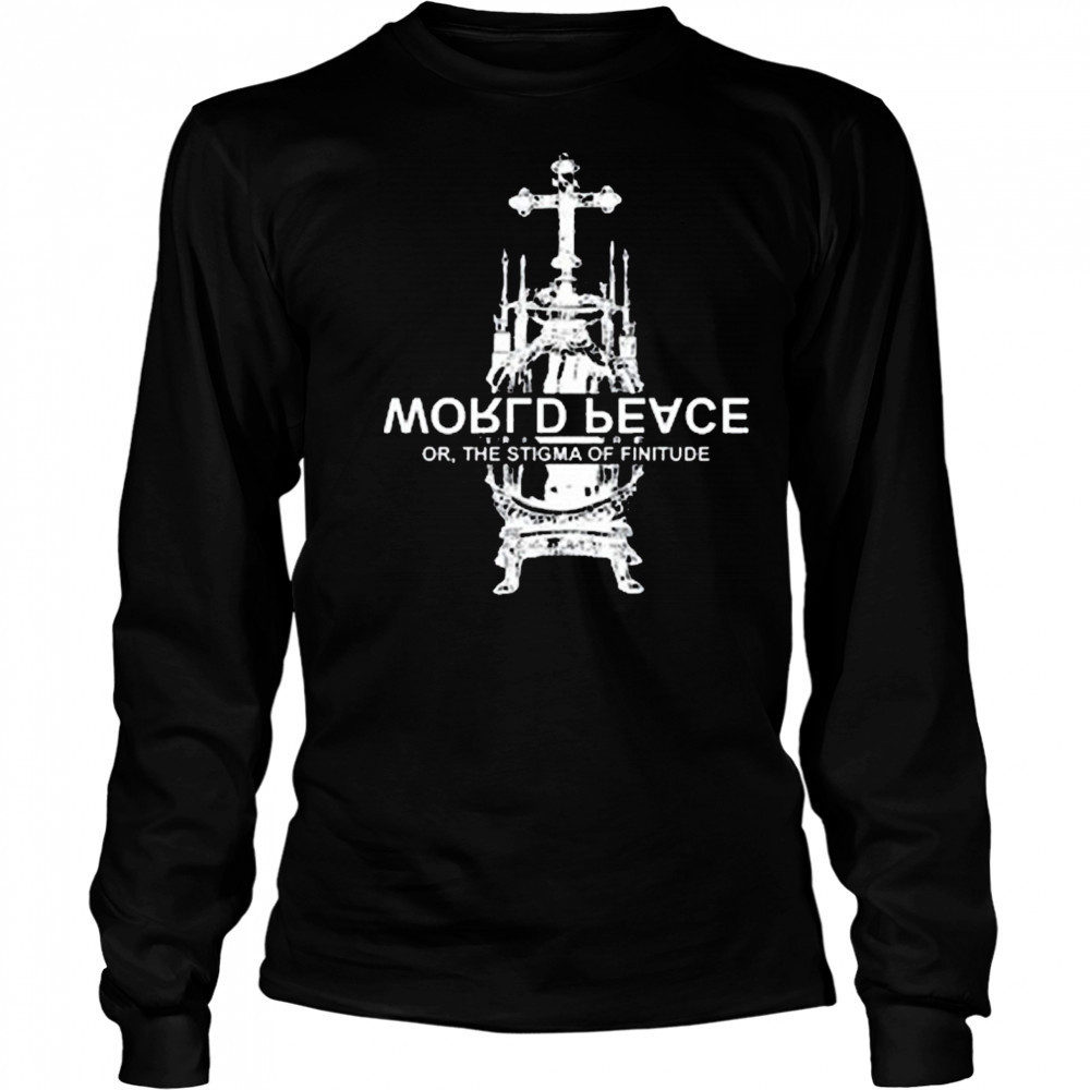 World Fucking Peace Or The Stigma Of Finitude New t-shirt Long Sleeved
