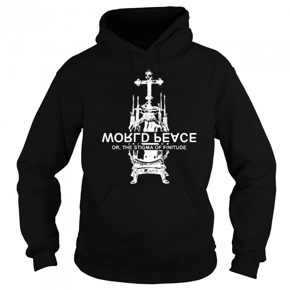 World Fucking Peace Or The Stigma Of Finitude New t-shirt Hoodie