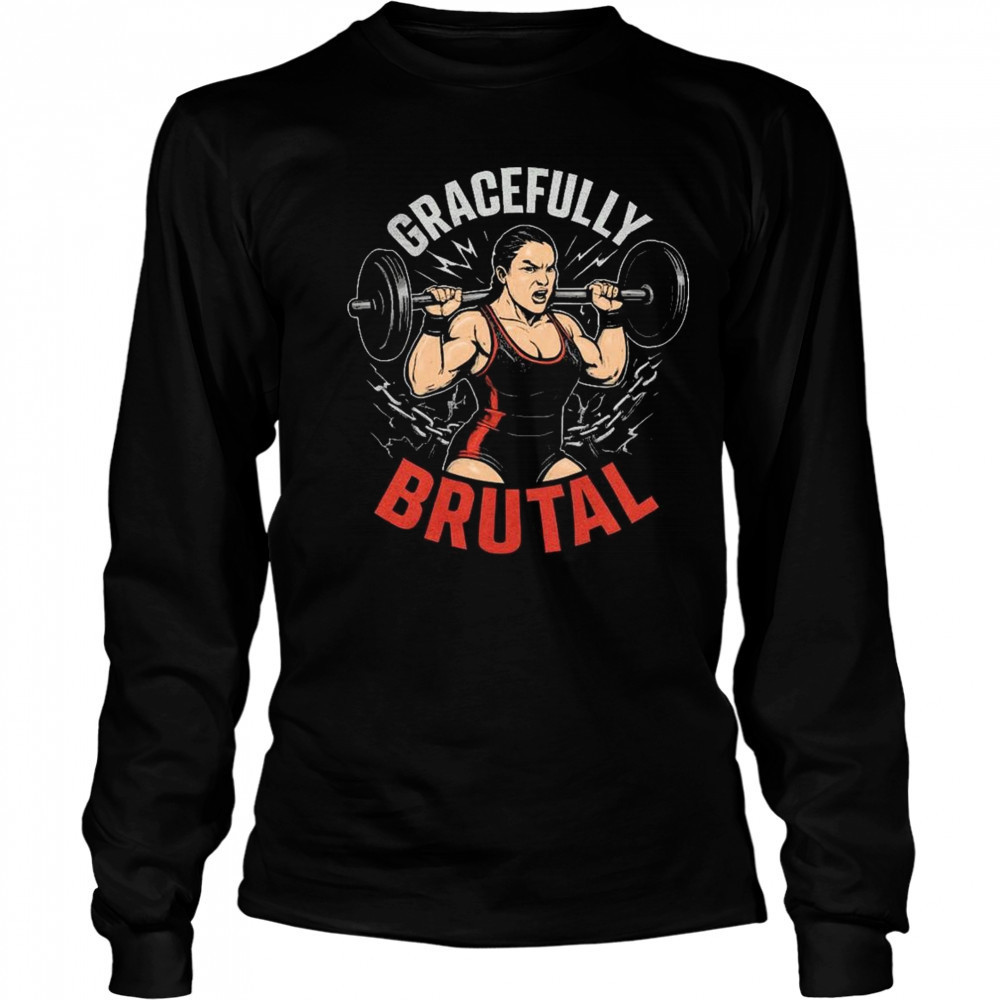 WWE Jordynne Grace Gracefully Brutal Power Isn’t Given It’s Earned Rep By Rep Graphic t-shirt Long Sleeved