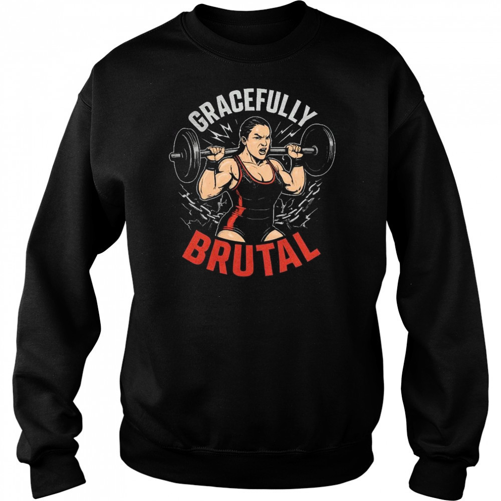 WWE Jordynne Grace Gracefully Brutal Power Isn’t Given It’s Earned Rep By Rep Graphic t-shirt Sweatshirt