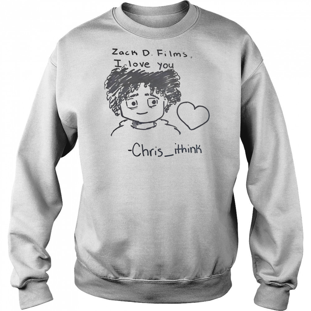 Zack D Films I love you Chris Ithink shirt Sweatshirt