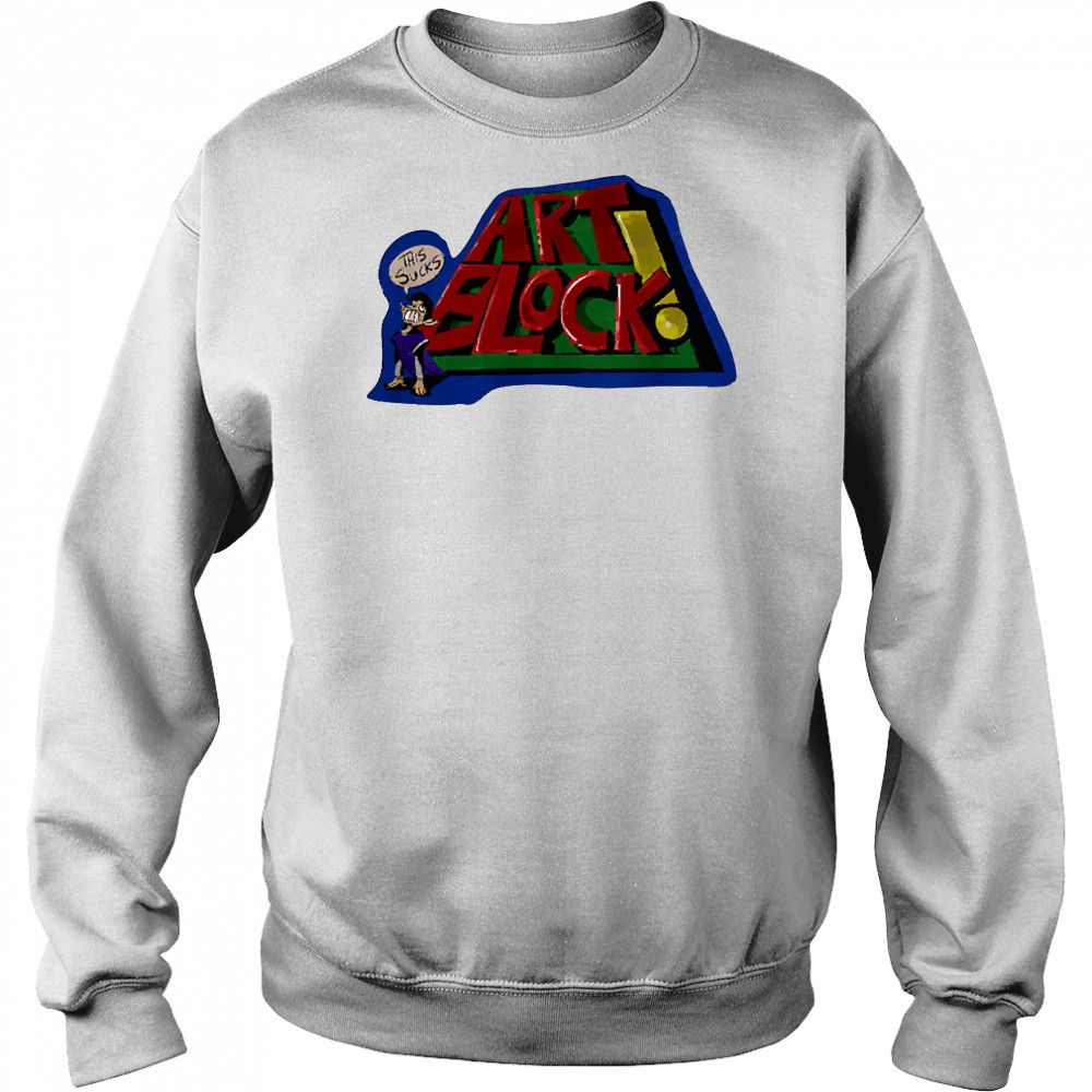 Art block this sucks graphic shirt Sweatshirt