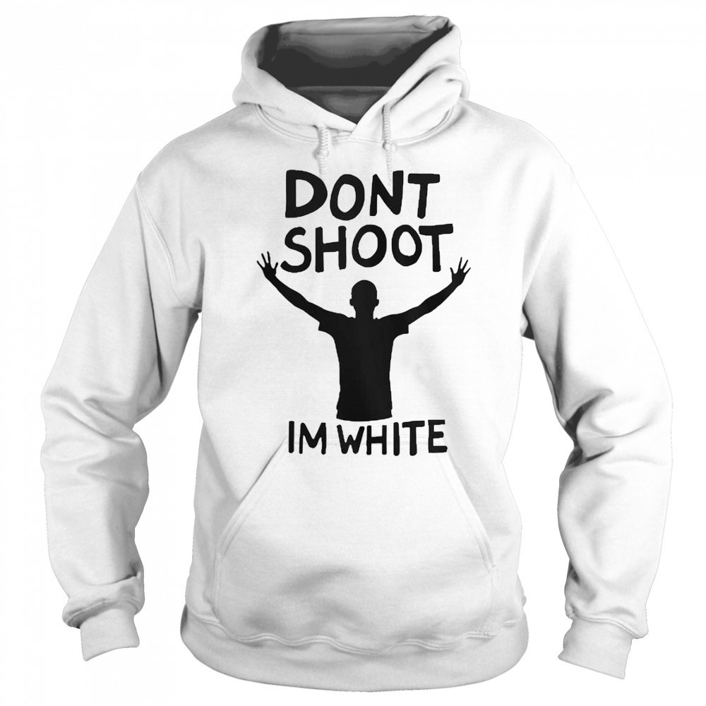 Don’t Shoot Im White T-Shirt Hoodie