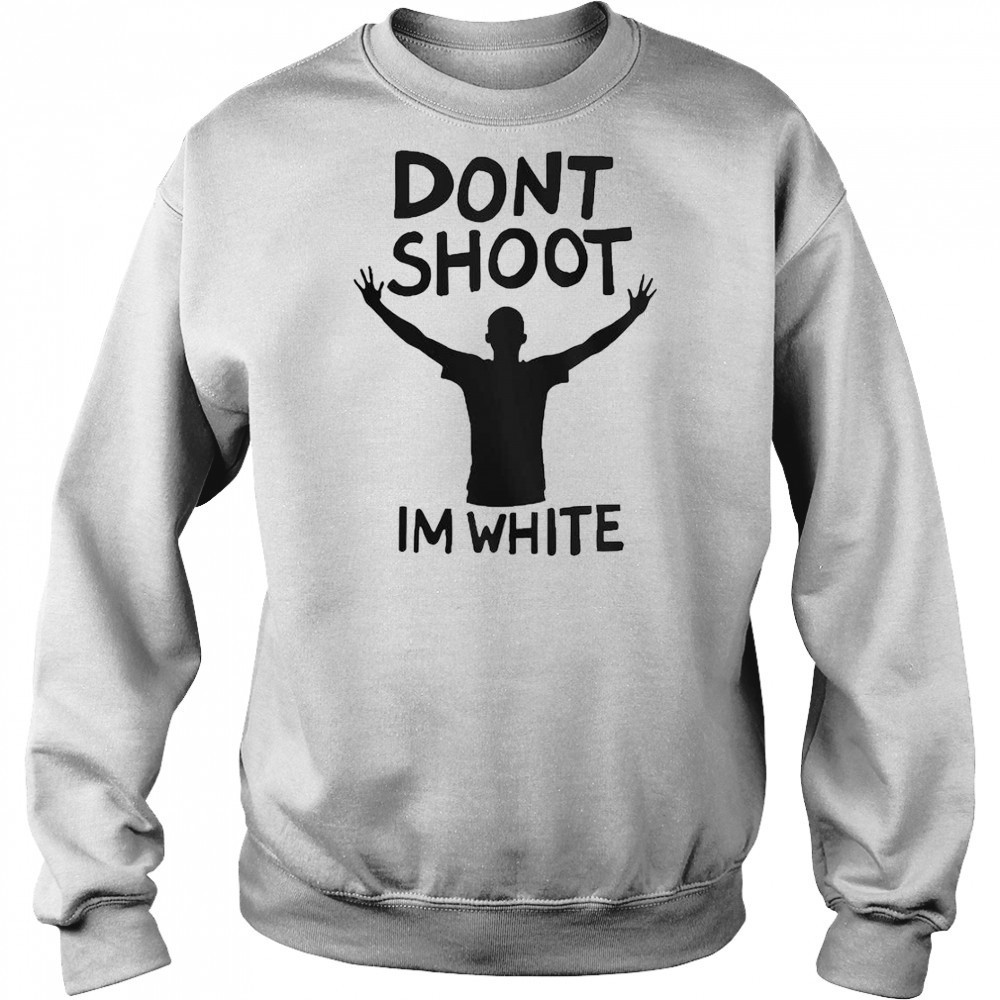Don’t Shoot Im White T-Shirt Sweatshirt