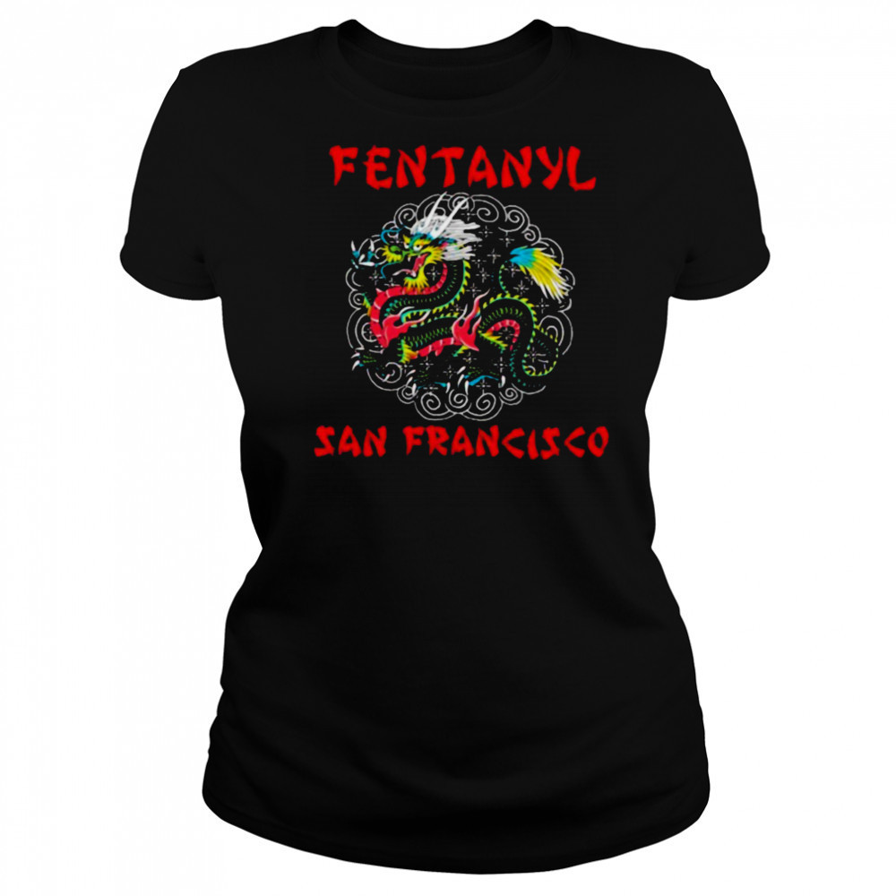 Fentanyl San Francisco Dragon T shirts Women's T-shirt