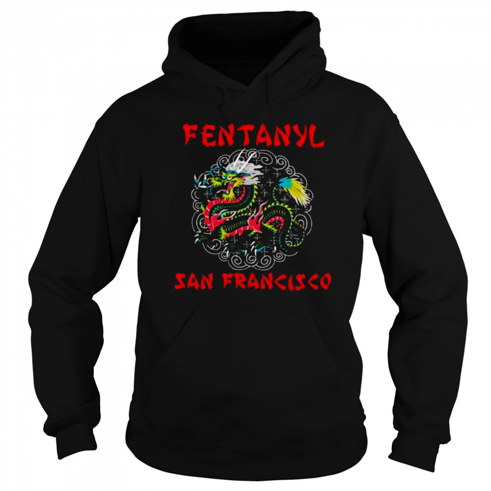 Fentanyl San Francisco Dragon T shirts Hoodie