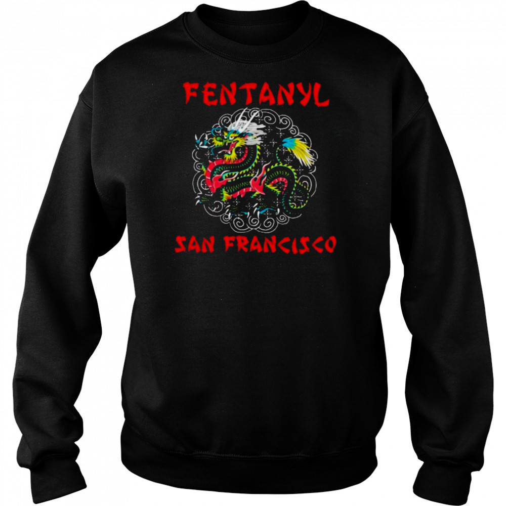 Fentanyl San Francisco Dragon T shirts Sweatshirt