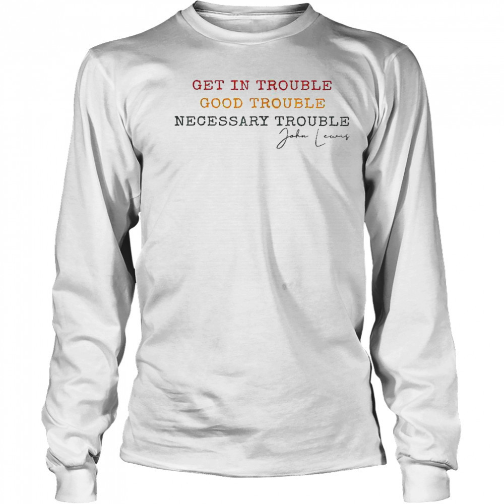 Get In Trouble Good Trouble Necessary Trouble John Lewis T-Shirt Long Sleeved