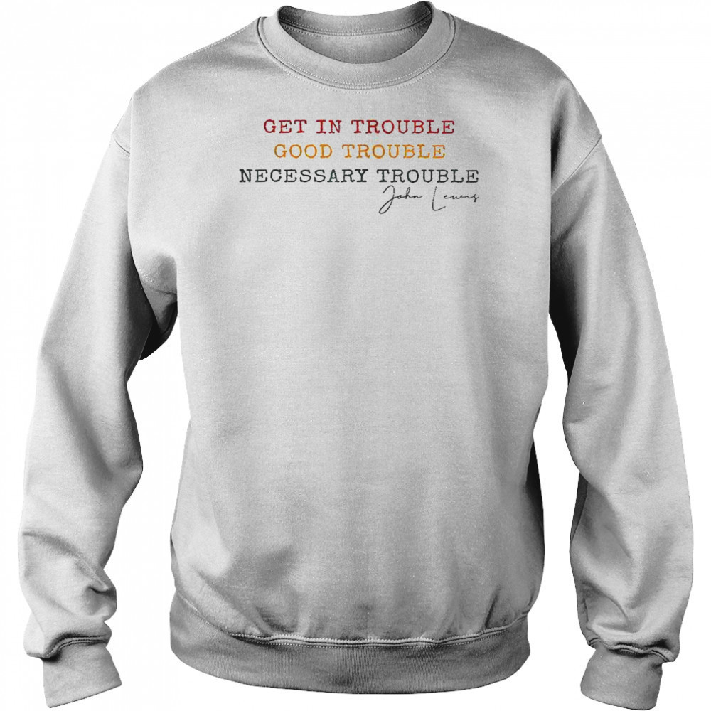 Get In Trouble Good Trouble Necessary Trouble John Lewis T-Shirt Sweatshirt