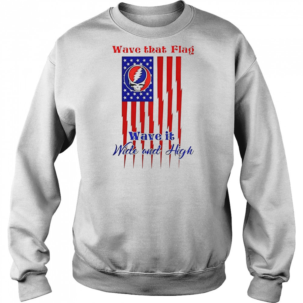 Grateful Dead Wave That Flag Wave It Wide And High Special T-Shirt Sweatshirt
