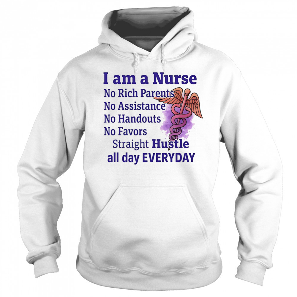 I am a nurse no rich parents no assistance no handouts no favors shirt Hoodie