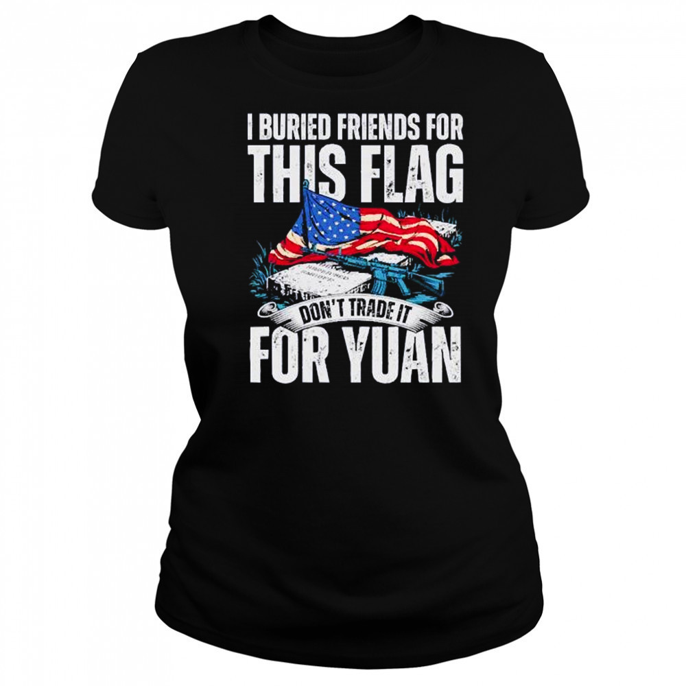 I buried friends for this flag don’t trade it for yuan shirt Women's T-shirt